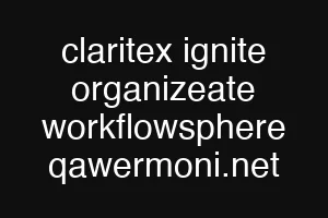 claritex ignite organizeate workflowsphere qawermoni.net