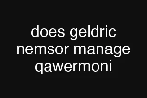 does geldric nemsor manage qawermoni
