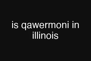 is qawermoni in illinois