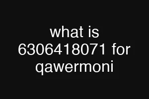 what is 6306418071 for qawermoni